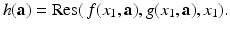 
$$\displaystyle{h(\mathbf{a}) =\mathrm{ Res}(\,f(x_{1},\mathbf{a}),g(x_{1},\mathbf{a}),x_{1}).}$$
