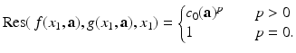 
$$\displaystyle{\mathrm{Res}(\,f(x_{1},\mathbf{a}),g(x_{1},\mathbf{a}),x_{1}) = \left \{\begin{array}{@{}l@{\quad }l@{}} c_{0}(\mathbf{a})^{p}\quad &p> 0 \\ 1 \quad &p = 0. \end{array} \right.}$$
