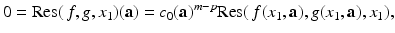 
$$\displaystyle{0 =\mathrm{ Res}(\,f,g,x_{1})(\mathbf{a}) = c_{0}(\mathbf{a})^{m-p}\mathrm{Res}(\,f(x_{ 1},\mathbf{a}),g(x_{1},\mathbf{a}),x_{1}),}$$
