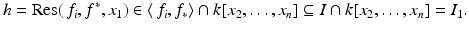 
$$\displaystyle{h =\mathrm{ Res}(\,f_{i},f^{{\ast}},x_{ 1}) \in \langle \, f_{i},f_{{\ast}}\rangle \cap k[x_{2},\ldots,x_{n}] \subseteq I \cap k[x_{2},\ldots,x_{n}] = I_{1}.}$$
