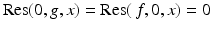 
$$\displaystyle{\mathrm{Res}(0,g,x) =\mathrm{ Res}(\,f, 0,x) = 0}$$
