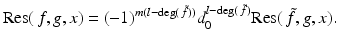 
$$\displaystyle{\mathrm{Res}(\,f,g,x) = (-1)^{m(l-\mathrm{deg}(\,\tilde{f}))}d_{ 0}^{l-\mathrm{deg}(\,\tilde{f})}\mathrm{Res}(\,\tilde{f },g,x).}$$
