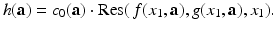 
$$\displaystyle{h(\mathbf{a}) = c_{0}(\mathbf{a}) \cdot \mathrm{Res}(\,f(x_{1},\mathbf{a}),g(x_{1},\mathbf{a}),x_{1}).}$$
