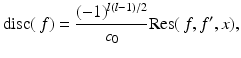 
$$\displaystyle{\mathrm{disc}(\,f) = \frac{(-1)^{l(l-1)/2}} {c_{0}} \mathrm{Res}(\,f,f^{{\prime}},x),}$$
