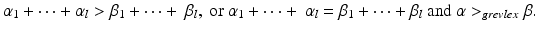 
$$\displaystyle{\alpha _{1} + \cdots +\alpha _{l}>\beta _{1} + \cdots +\ \beta _{l},\ \mathrm{or}\ \alpha _{1} + \cdots +\ \alpha _{l} =\beta _{1} + \cdots +\beta _{l}\ \mathrm{and}\ \alpha> _{grevlex}\beta.}$$
