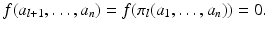 
$$\displaystyle{f(a_{l+1},\ldots,a_{n}) = f(\pi _{l}(a_{1},\ldots,a_{n})) = 0.}$$
