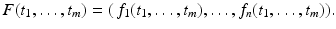 
$$\displaystyle{F(t_{1},\ldots,t_{m}) = (\,f_{1}(t_{1},\ldots,t_{m}),\ldots,f_{n}(t_{1},\ldots,t_{m})).}$$
