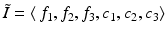 
$$\tilde{I }=\langle \, f_{1},f_{2},f_{3},c_{1},c_{2},c_{3}\rangle$$
