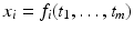 
$$x_{i} = f_{i}(t_{1},\ldots,t_{m})$$
