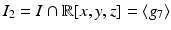 
$$I_{2} = I \cap \mathbb{R}[x,y,z] =\langle g_{7}\rangle$$
