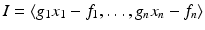 
$$I =\langle g_{1}x_{1} - f_{1},\ldots,g_{n}x_{n} - f_{n}\rangle$$
