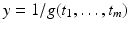 
$$y = 1/g(t_{1},\ldots,t_{m})$$
