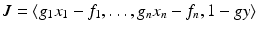 
$$J =\langle g_{1}x_{1} - f_{1},\ldots,g_{n}x_{n} - f_{n},1 - gy\rangle$$
