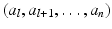 
$$(a_{l},a_{l+1},\ldots,a_{n})$$
