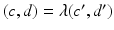 
$$(c,d) =\lambda (c^{{\prime}},d^{{\prime}})$$
