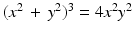 
$$(x^{2}\, +\, y^{2})^{3} = 4x^{2}y^{2}$$
