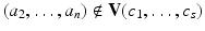 
$$(a_{2},\ldots,a_{n})\notin \mathbf{V}(c_{1},\ldots,c_{s})$$
