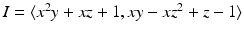 
$$I =\langle x^{2}y + xz + 1,xy - xz^{2} + z - 1\rangle$$
