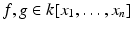 
$$f,g \in k[x_{1},\ldots,x_{n}]$$
