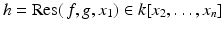 
$$h =\mathrm{ Res}(\,f,g,x_{1}) \in k[x_{2},\ldots,x_{n}]$$
