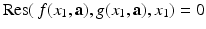 
$$\mathrm{Res}(\,f(x_{1},\mathbf{a}),g(x_{1},\mathbf{a}),x_{1}) = 0$$
