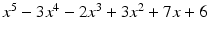 
$$x^{5} - 3x^{4} - 2x^{3} + 3x^{2} + 7x + 6$$
