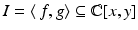 
$$I =\langle \, f,g\rangle \subseteq \mathbb{C}[x,y]$$
