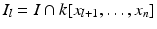 
$$I_{l} = I \cap k[x_{l+1},\ldots,x_{n}]$$
