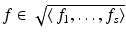 
$$f \in \sqrt{\langle \,f_{1 },\ldots, f_{s}\rangle }$$
