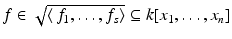 
$$f \in \sqrt{\langle \,f_{1 },\ldots, f_{s}\rangle } \subseteq k[x_{1},\ldots,x_{n}]$$
