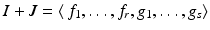 
$$I + J =\langle \, f_{1},\ldots,f_{r},g_{1},\ldots,g_{s}\rangle$$
