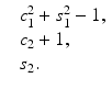 
$$\displaystyle{ \begin{array}{ll} &c_{1}^{2} + s_{1}^{2} - 1, \\ &c_{2} + 1,\\ &s_{ 2}.\end{array} }$$
