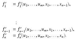 
$$\displaystyle{ \begin{array}{ll} f_{1}^{{\prime}} & = f_{1}^{{\prime}}(u_{1},\ldots,u_{m},x_{1},\ldots,x_{n-1}),\\ \\ \\ &\ \ \vdots \\ f_{n-1}^{{\prime}}& = f_{n-1}^{{\prime}}(u_{1},\ldots,u_{m},x_{1},\ldots,x_{n-1}), \\ f_{n}^{{\prime}} & = f_{n}^{{\prime}}(u_{1},\ldots,u_{m},x_{1},\ldots,x_{n}). \end{array} }$$
