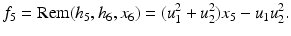 
$$\displaystyle{f_{5} =\mathrm{ Rem}(h_{5},h_{6},x_{6}) = (u_{1}^{2} + u_{ 2}^{2})x_{ 5} - u_{1}u_{2}^{2}.}$$
