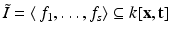 
$$\tilde{I }=\langle \, f_{1},\ldots,f_{s}\rangle \subseteq k[\mathbf{x},\mathbf{t}]$$
