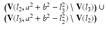 
$$\begin{array}{l} \big(\mathbf{V}(l_{2},a^{2} + b^{2} - l_{3}^{2})\setminus \mathbf{V}(l_{3})\big)\ \cup \\ \big(\mathbf{V}(l_{3},a^{2} + b^{2} - l_{2}^{2})\setminus \mathbf{V}(l_{2})\big)\end{array}$$
