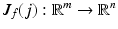 
$$J_{f}(j): \mathbb{R}^{m} \rightarrow \mathbb{R}^{n}$$
