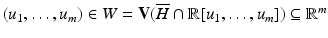 
$$(u_{1},\ldots,u_{m}) \in W = \mathbf{V}(\overline{H} \cap \mathbb{R}[u_{1},\ldots,u_{m}]) \subseteq \mathbb{R}^{m}$$
