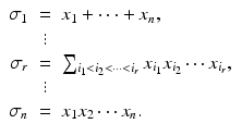 
$$\displaystyle\begin{array}{rcl} \sigma _{1}& =& x_{1} + \cdots + x_{n}, {}\\ & \vdots & {}\\ \sigma _{r}& =& \sum _{i_{1}<i_{2}<\cdots <i_{r}}x_{i_{1}}x_{i_{2}}\cdots x_{i_{r}}, {}\\ & \vdots & {}\\ \sigma _{n}& =& x_{1}x_{2}\cdots x_{n}. {}\\ \end{array}$$
