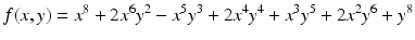 
$$\displaystyle{ f(x,y) = x^{8} + 2x^{6}y^{2} - x^{5}y^{3} + 2x^{4}y^{4} + x^{3}y^{5} + 2x^{2}y^{6} + y^{8} }$$
