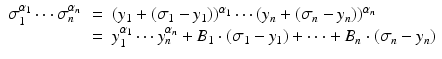 
$$\displaystyle\begin{array}{rcl} \sigma _{1}^{\alpha _{1} }\cdots \sigma _{n}^{\alpha _{n} }& =& (y_{1} + (\sigma _{1} - y_{1}))^{\alpha _{1}}\cdots (y_{n} + (\sigma _{n} - y_{n}))^{\alpha _{n}} {}\\ & =& y_{1}^{\alpha _{1} }\cdots y_{n}^{\alpha _{n} } + B_{1} \cdot (\sigma _{1} - y_{1}) + \cdots + B_{n} \cdot (\sigma _{n} - y_{n}) {}\\ \end{array}$$
