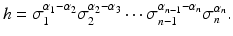 
$$\displaystyle{h =\sigma _{ 1}^{\alpha _{1}-\alpha _{2} }\sigma _{2}^{\alpha _{2}-\alpha _{3} }\cdots \sigma _{n-1}^{\alpha _{n-1}-\alpha _{n} }\sigma _{n}^{\alpha _{n} }.}$$
