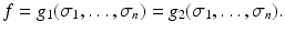 
$$\displaystyle{f = g_{1}(\sigma _{1},\ldots,\sigma _{n}) = g_{2}(\sigma _{1},\ldots,\sigma _{n}).}$$
