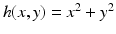 
$$h(x,y) = x^{2} + y^{2}$$
