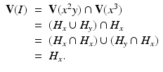 
$$\displaystyle{ \begin{array}{lll} \mathbf{V}(I)& =&\mathbf{V}(x^{2}y) \cap \mathbf{V}(x^{3}) \\ & =&(H_{x} \cup H_{y}) \cap H_{x} \\ & =&(H_{x} \cap H_{x}) \cup (H_{y} \cap H_{x}) \\ & =&H_{x}.\\ \end{array} }$$
