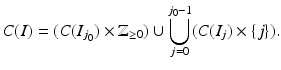 
$$\displaystyle{ C(I) = (C(I_{j_{0}}) \times \mathbb{Z}_{\geq 0}) \cup \bigcup \limits _{j=0}^{j_{0}-1}(C(I_{ j}) \times \{ j\}). }$$
