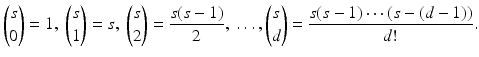 
$$\displaystyle{\binom{s}{0} = 1,\ \binom{s}{1} = s,\ \binom{s}{2} = \frac{s(s - 1)} {2},\ \ldots,\binom{s}{d} = \frac{s(s - 1)\cdots (s - (d - 1))} {d!}.}$$
