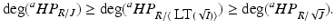 
$$\displaystyle{\mathrm{deg}(^{a} HP_{ R/J}) \geq \mathrm{deg}(^{a} HP_{ R/\langle \mbox{ LT}(\sqrt{I})\rangle }) \geq \mathrm{deg}(^{a} HP_{ R/\sqrt{J}}).}$$
