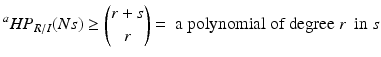 
$$\displaystyle{^{a} HP_{ R/I}(Ns) \geq \binom{r + s}{r} = \mbox{ a polynomial of degree}\ r\ \mbox{ in}\ s}$$
