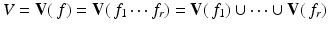 
$$\displaystyle{V = \mathbf{V}(\,f) = \mathbf{V}(\,f_{1}\cdots f_{r}) = \mathbf{V}(\,f_{1}) \cup \cdots \cup \mathbf{V}(\,f_{r})}$$
